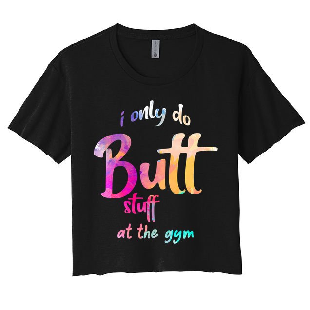 I Only Do Butt Stuff At The Gym Funny Fitness Women's Crop Top Tee