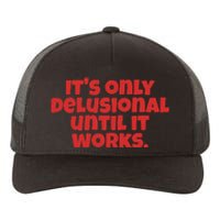 ItS Only Delusional Until It Works Inspiration Yupoong Adult 5-Panel Trucker Hat