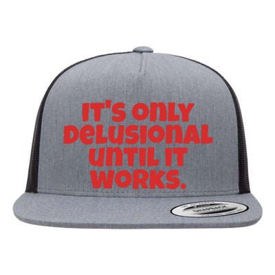 ItS Only Delusional Until It Works Inspiration Flat Bill Trucker Hat