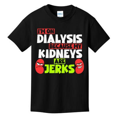 IM On Dialysis Because My Kidneys Are Jerks Funny Dialysis Kids T-Shirt