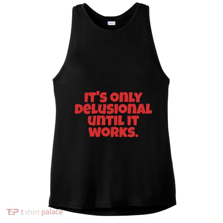 ItS Only Delusional Until It Works Inspiration Ladies PosiCharge Tri-Blend Wicking Tank