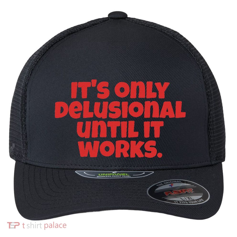 ItS Only Delusional Until It Works Inspiration Flexfit Unipanel Trucker Cap