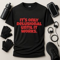 ItS Only Delusional Until It Works Inspiration Performance Shirt