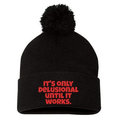 ItS Only Delusional Until It Works Inspiration Pom Pom 12in Knit Beanie