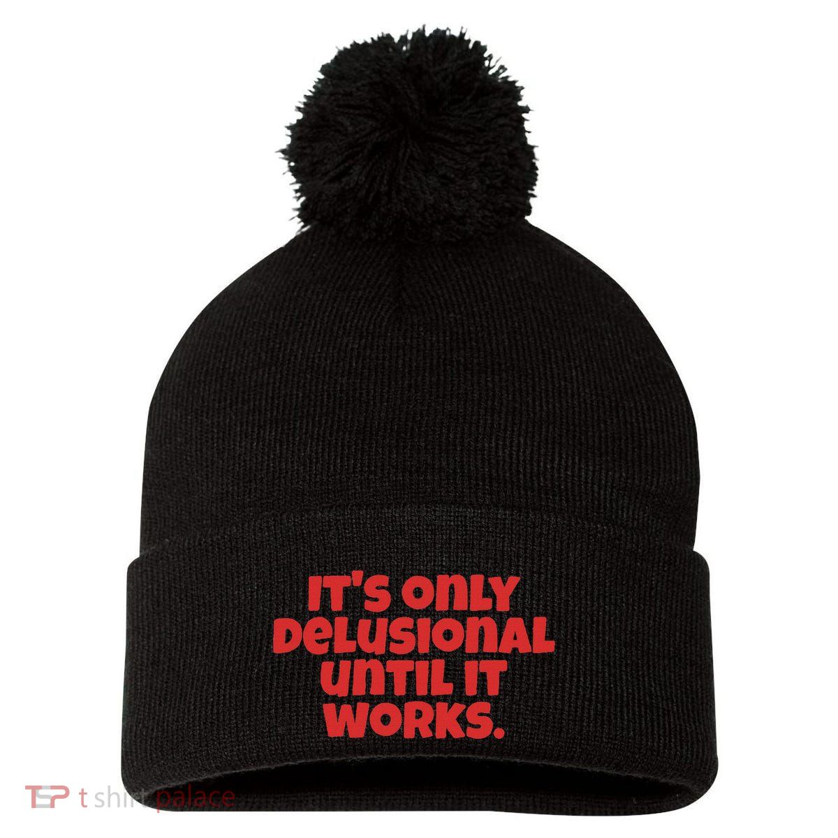 ItS Only Delusional Until It Works Inspiration Pom Pom 12in Knit Beanie