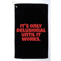 ItS Only Delusional Until It Works Inspiration Golf Towel