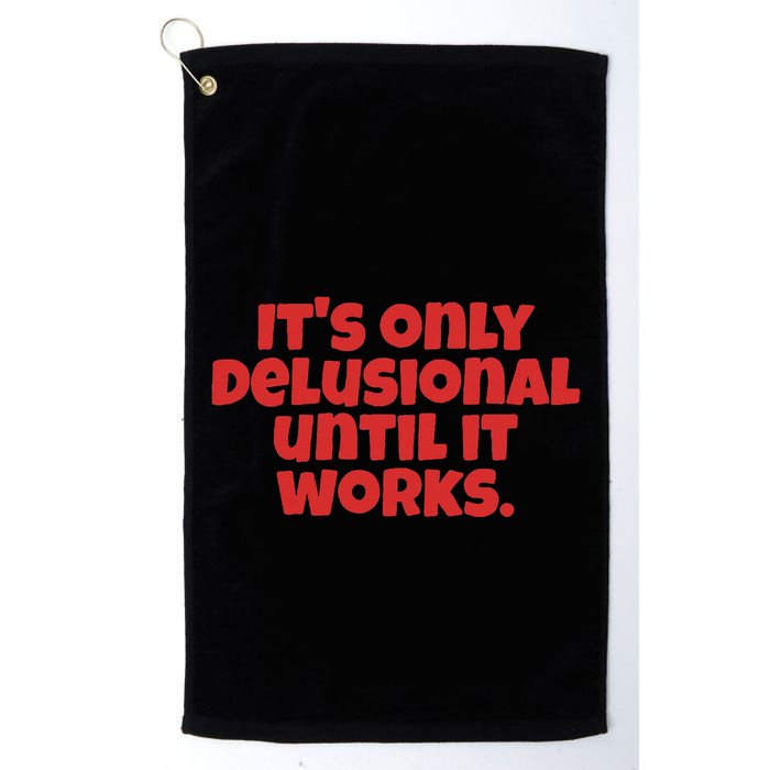 ItS Only Delusional Until It Works Inspiration Golf Towel