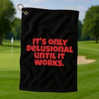 ItS Only Delusional Until It Works Inspiration Golf Towel