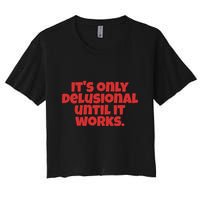 ItS Only Delusional Until It Works Inspiration Crop Top