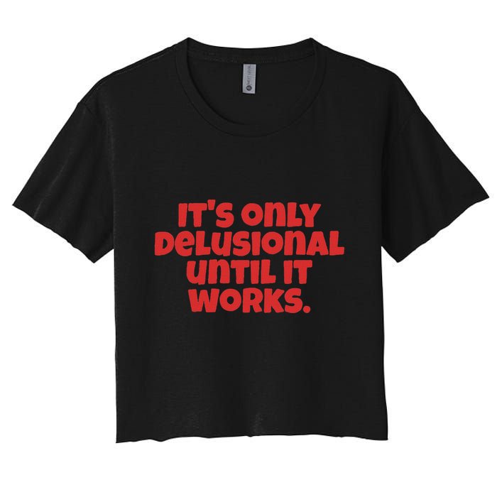 ItS Only Delusional Until It Works Inspiration Crop Top
