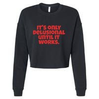 ItS Only Delusional Until It Works Inspiration Cropped Pullover Crew