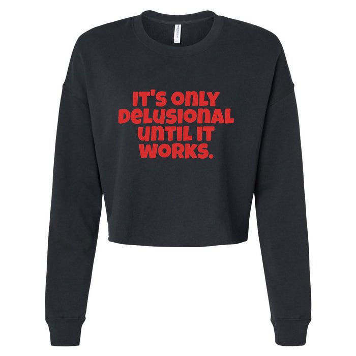 ItS Only Delusional Until It Works Inspiration Cropped Pullover Crew