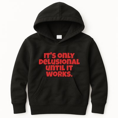 ItS Only Delusional Until It Works Inspiration Kids Hoodie