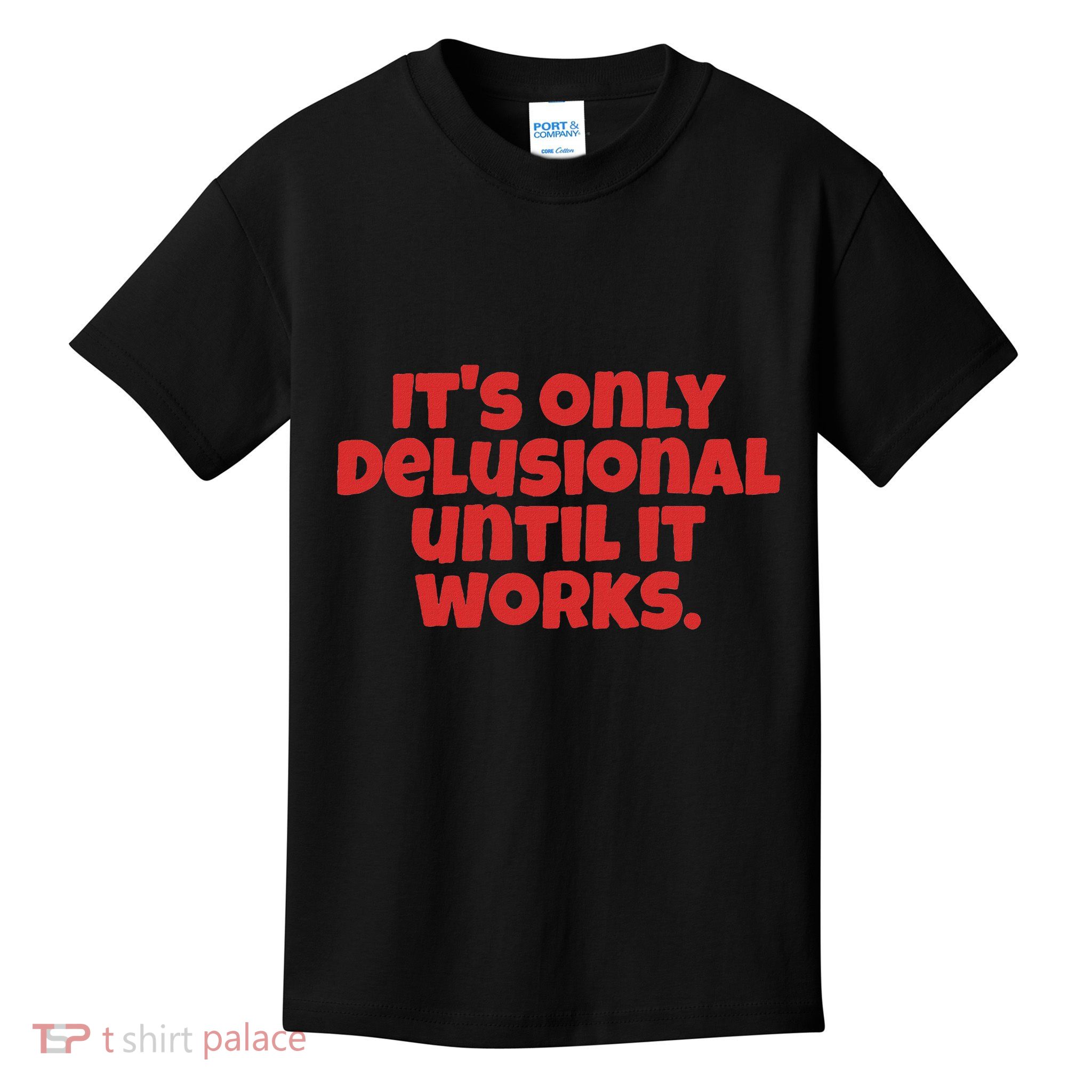 ItS Only Delusional Until It Works Inspiration Kids T-Shirt