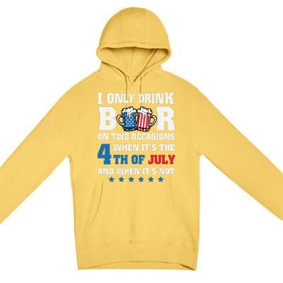 I Only Drink Beers On Two Occasions 4th Of July Premium Pullover Hoodie