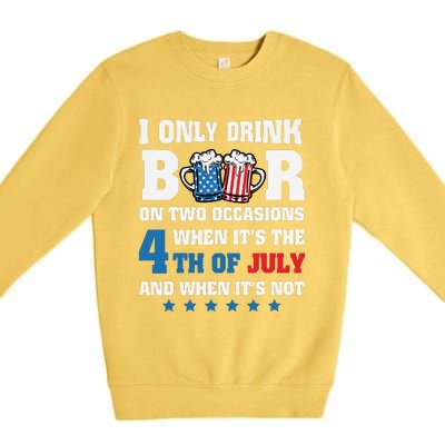 I Only Drink Beers On Two Occasions 4th Of July Premium Crewneck Sweatshirt