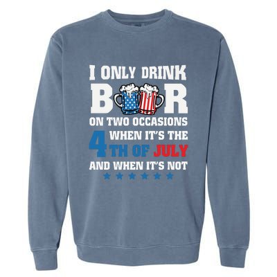 I Only Drink Beers On Two Occasions 4th Of July Garment-Dyed Sweatshirt