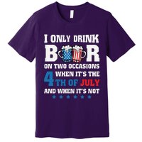 I Only Drink Beers On Two Occasions 4th Of July Premium T-Shirt