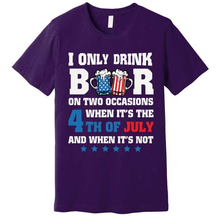 I Only Drink Beers On Two Occasions 4th Of July Premium T-Shirt