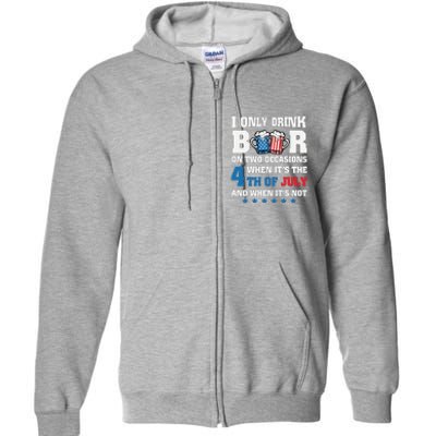 I Only Drink Beers On Two Occasions 4th Of July Full Zip Hoodie