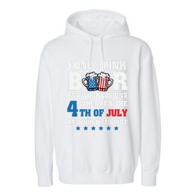 I Only Drink Beers On Two Occasions 4th Of July Garment-Dyed Fleece Hoodie