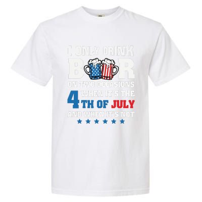 I Only Drink Beers On Two Occasions 4th Of July Garment-Dyed Heavyweight T-Shirt