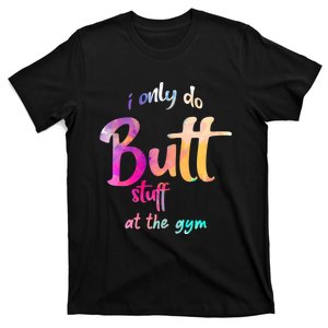 I Only Do Butt Stuff At The Gym Funny Fitness T-Shirt