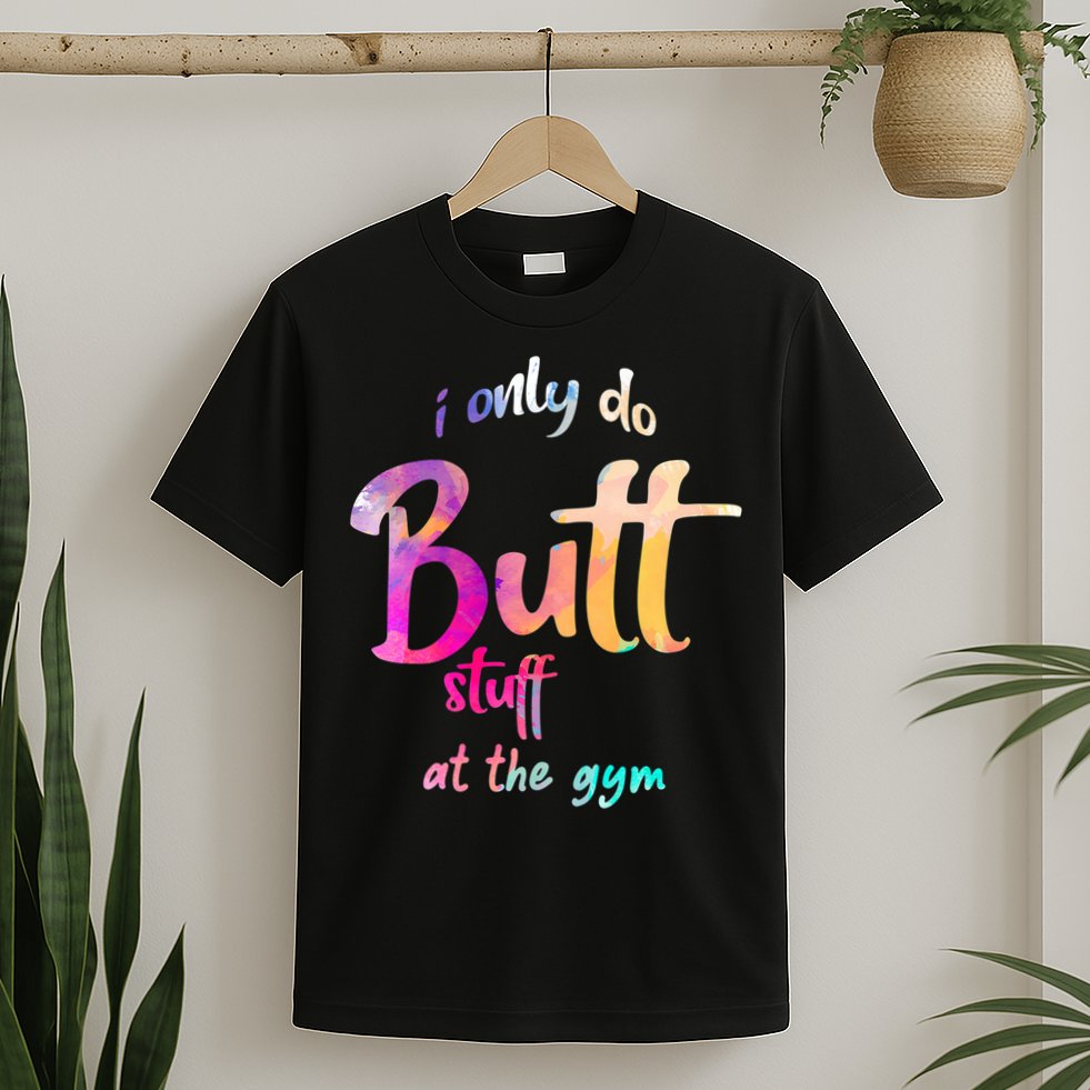 I Only Do Butt Stuff At The Gym Funny Fitness T-Shirt