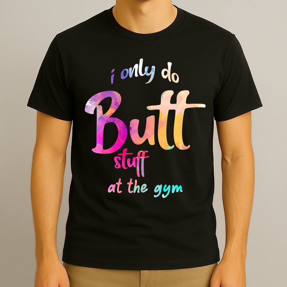 I Only Do Butt Stuff At The Gym Funny Fitness T-Shirt