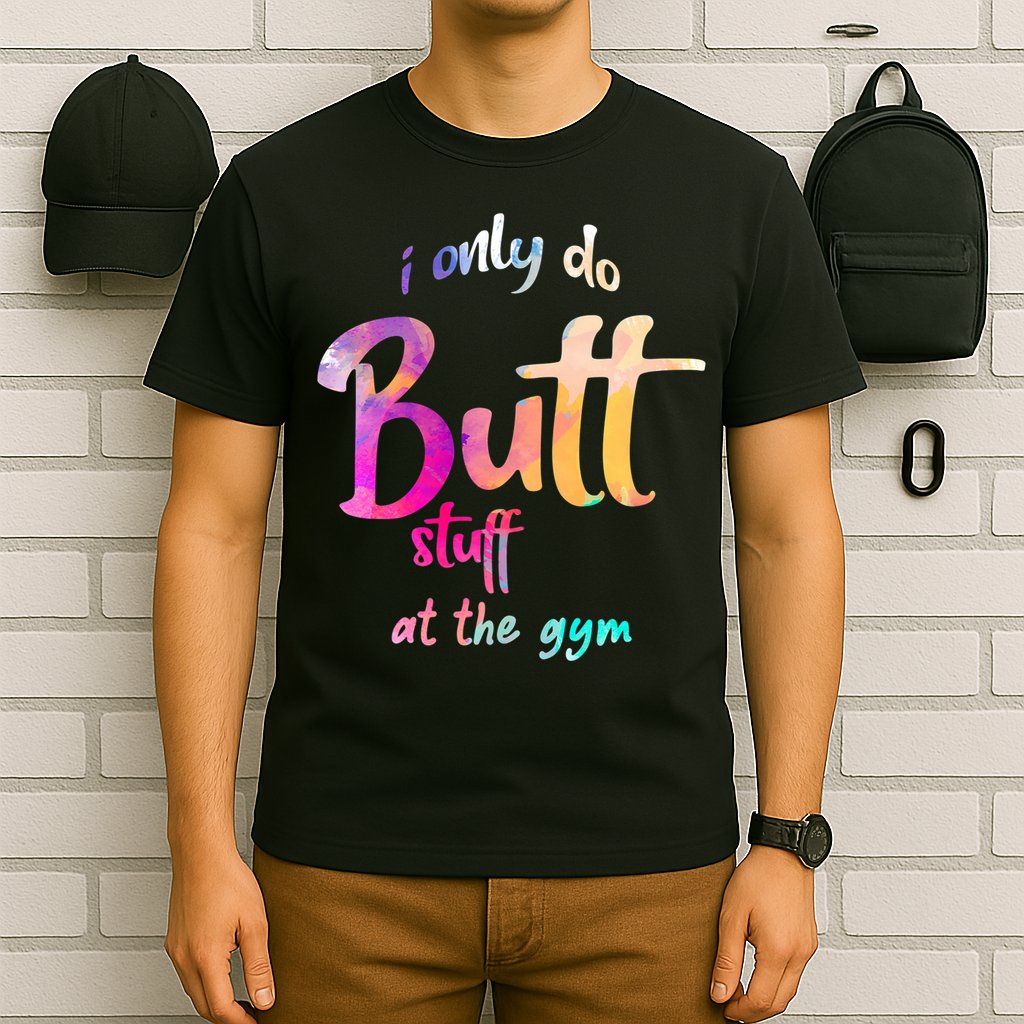 I Only Do Butt Stuff At The Gym Funny Fitness T-Shirt