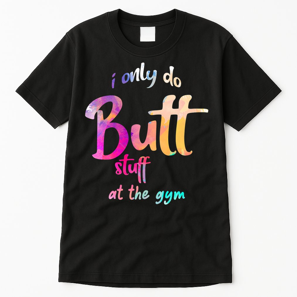 I Only Do Butt Stuff At The Gym Funny Fitness Tall T-Shirt