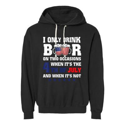 I Only Drink Beers On Two Occasions When It Is 4th Of July Garment-Dyed Fleece Hoodie