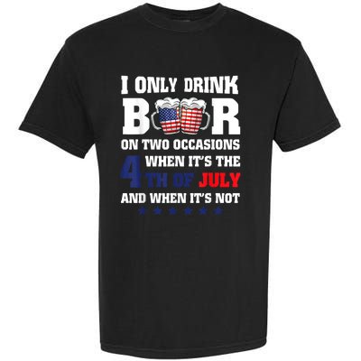 I Only Drink Beers On Two Occasions When It Is 4th Of July Garment-Dyed Heavyweight T-Shirt