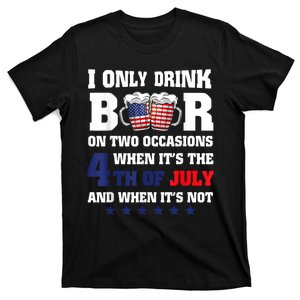 I Only Drink Beers On Two Occasions When It Is 4th Of July T-Shirt