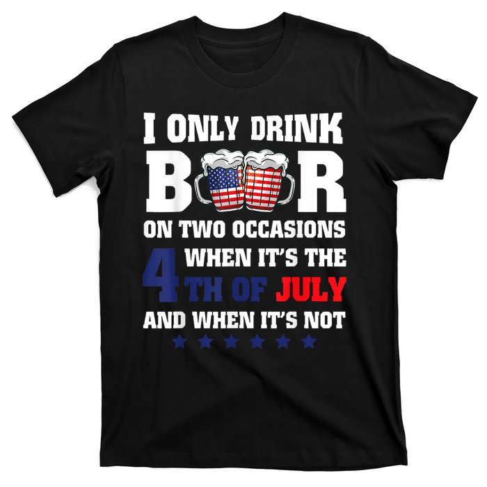 I Only Drink Beers On Two Occasions When It Is 4th Of July T-Shirt