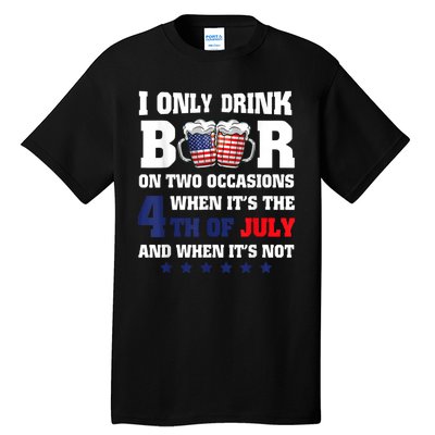 I Only Drink Beers On Two Occasions When It Is 4th Of July Tall T-Shirt