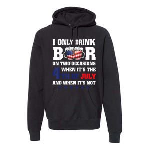 I Only Drink Beers On Two Occasions When It Is 4th Of July Premium Hoodie