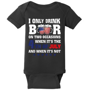 I Only Drink Beers On Two Occasions When It Is 4th Of July Baby Bodysuit