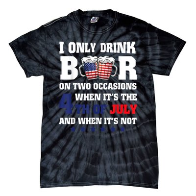 I Only Drink Beers On Two Occasions When It Is 4th Of July Tie-Dye T-Shirt