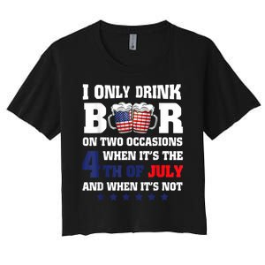 I Only Drink Beers On Two Occasions When It Is 4th Of July Women's Crop Top Tee