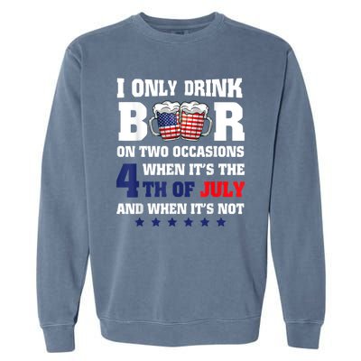 I Only Drink Beers On Two Occasions When It Is 4th Of July Garment-Dyed Sweatshirt