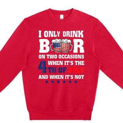 I Only Drink Beers On Two Occasions When It Is 4th Of July Premium Crewneck Sweatshirt