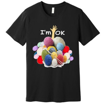 I’m Ok Funny Crochet And Knitting Yarn Mess Premium T-Shirt