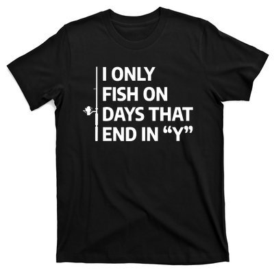 I Only Fish On Days That Ends In Y Funny Fishing T-Shirt