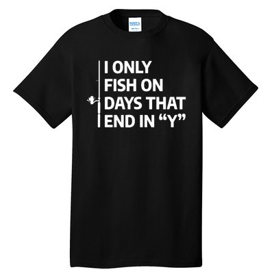 I Only Fish On Days That Ends In Y Funny Fishing Tall T-Shirt