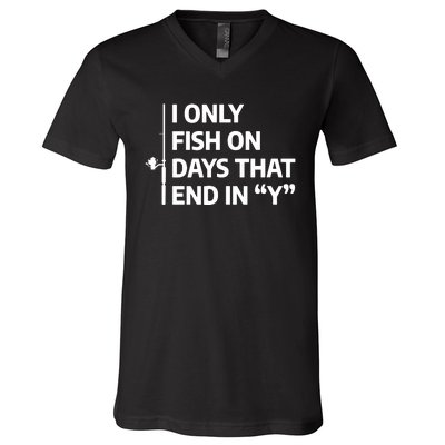 I Only Fish On Days That Ends In Y Funny Fishing V-Neck T-Shirt