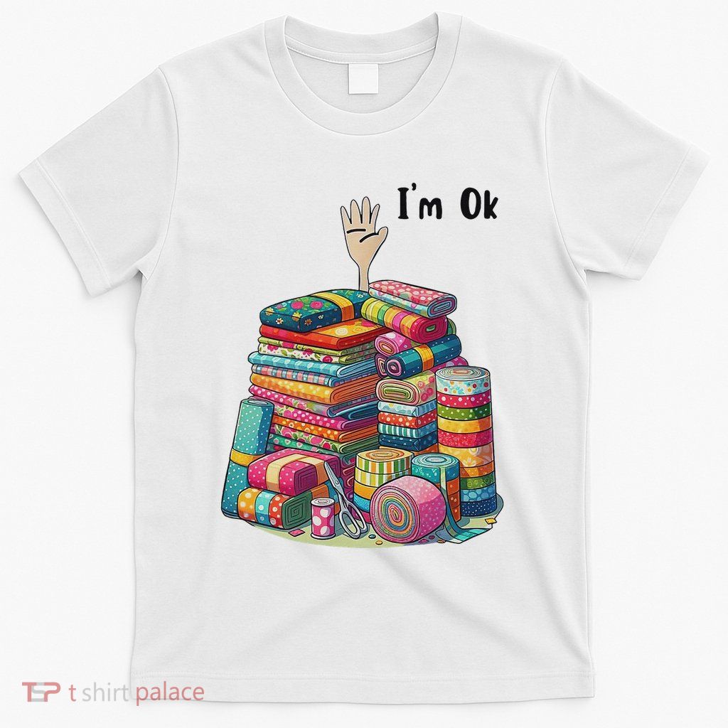 IM Ok Funny Sewing Quilting Fabric T-Shirt