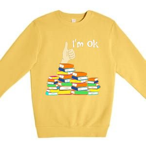 I'm Ok Funny Book Lovers Funny Reading Quote Funny Bookworm Premium Crewneck Sweatshirt