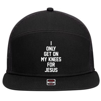 I Only Get On My Knees For Jesus 7 Panel Mesh Trucker Snapback Hat
