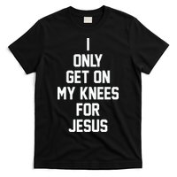 I Only Get On My Knees For Jesus T-Shirt
